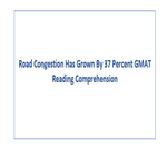 Road Congestion Has Grown By 37 Percent GMAT Reading Comprehension